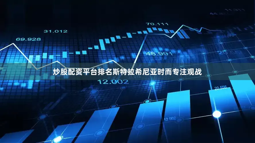 炒股配资平台排名斯特拉希尼亚时而专注观战