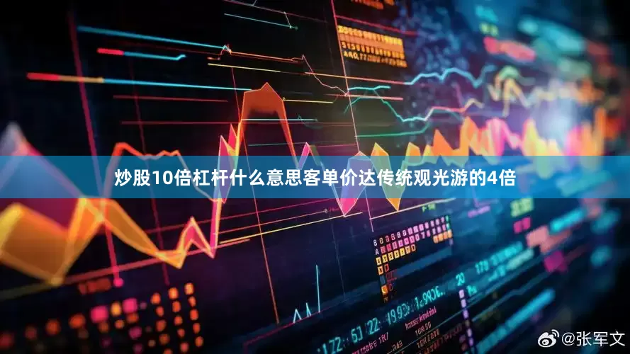 炒股10倍杠杆什么意思客单价达传统观光游的4倍