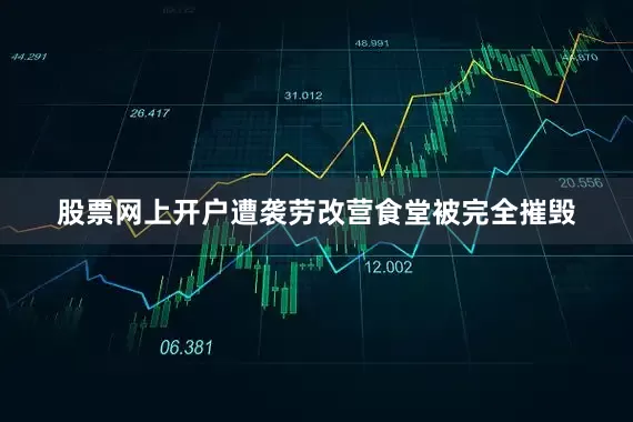 股票网上开户遭袭劳改营食堂被完全摧毁